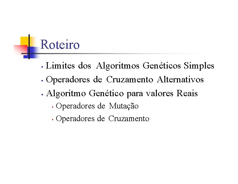 Roteiro Limites dos Algoritmos Genéticos Simples • Operadores de Cruzamento Alternativos • Algoritmo Genético
