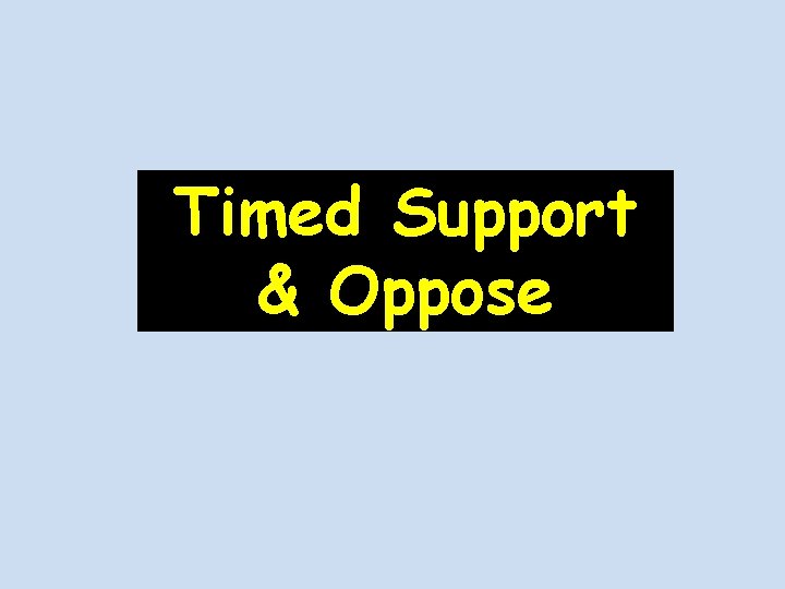 Timed Support & Oppose 