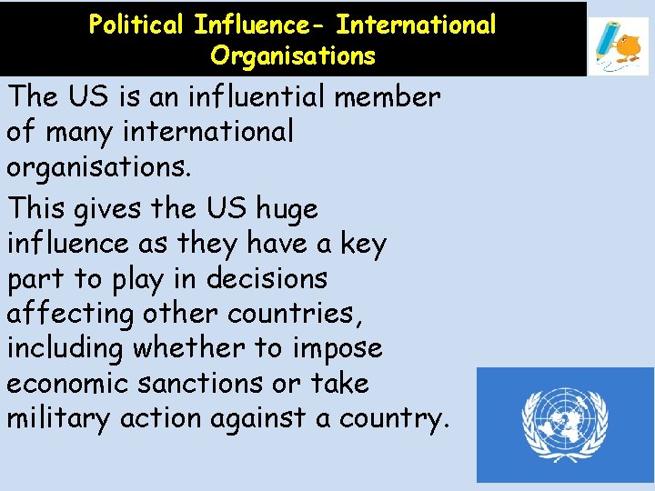 Political Influence- International Organisations The US is an influential member of many international organisations.