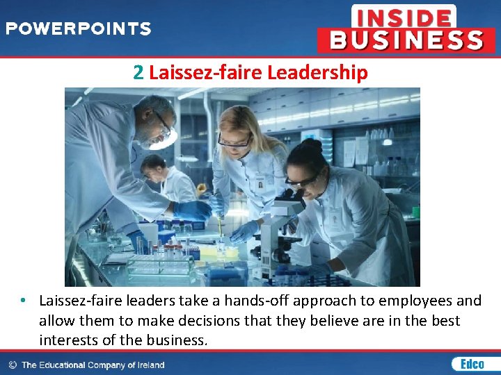 2 Laissez-faire Leadership • Laissez-faire leaders take a hands-off approach to employees and allow