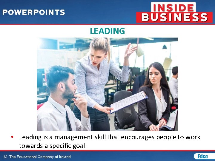 LEADING • Leading is a management skill that encourages people to work towards a