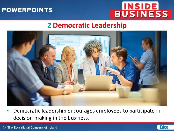 2 Democratic Leadership • Democratic leadership encourages employees to participate in decision-making in the