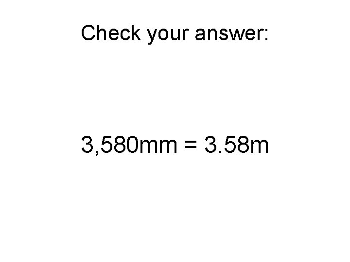 Check your answer: 3, 580 mm = 3. 58 m 