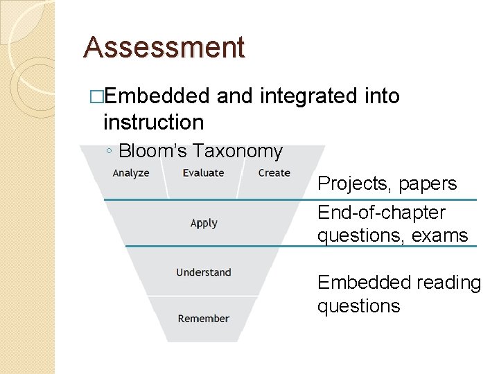Assessment �Embedded and integrated into instruction ◦ Bloom’s Taxonomy Projects, papers End-of-chapter questions, exams