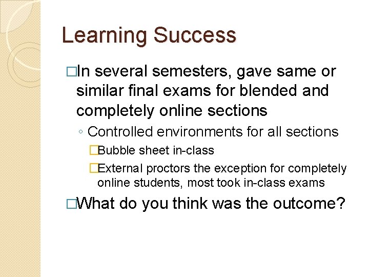 Learning Success �In several semesters, gave same or similar final exams for blended and