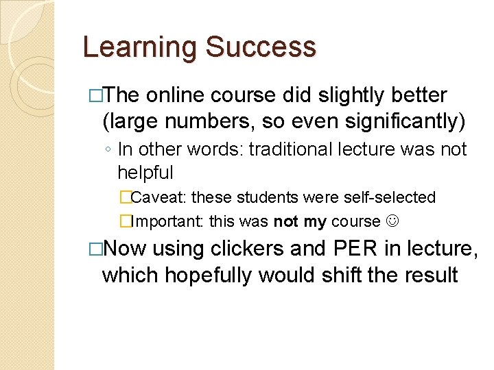 Learning Success �The online course did slightly better (large numbers, so even significantly) ◦