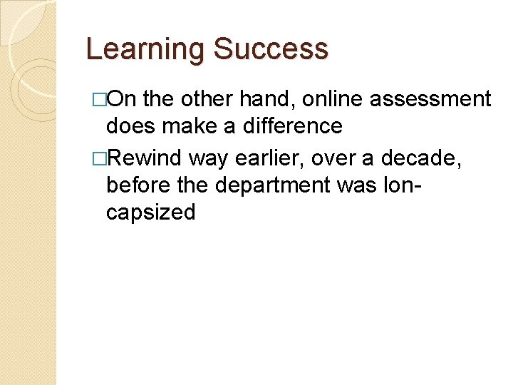 Learning Success �On the other hand, online assessment does make a difference �Rewind way