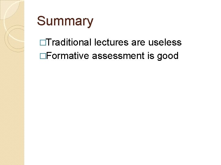 Summary �Traditional lectures are useless �Formative assessment is good 