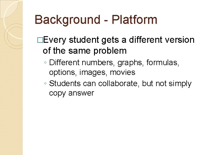 Background - Platform �Every student gets a different version of the same problem ◦