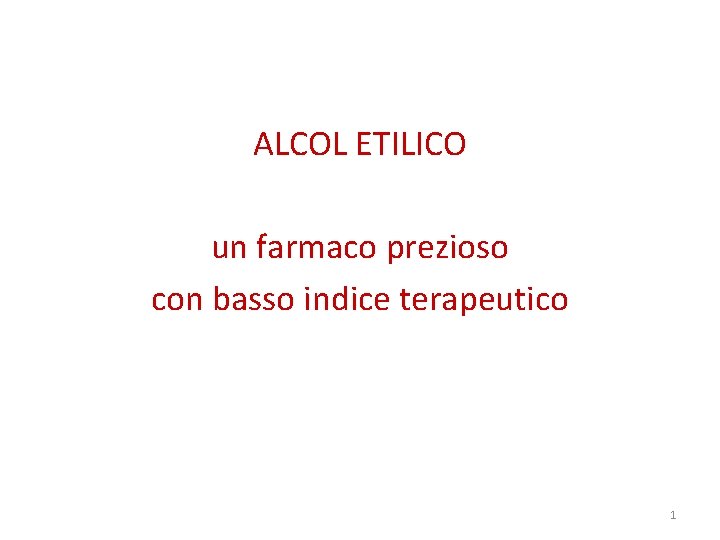 ALCOL ETILICO un farmaco prezioso con basso indice terapeutico 1 