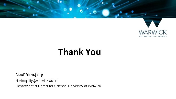 Thank You Nouf Almujally N. Almujally@warwick. ac. uk Department of Computer Science, University of