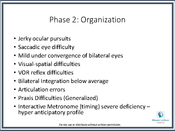 Phase 2: Organization • • • Jerky ocular pursuits Saccadic eye difficulty Mild under