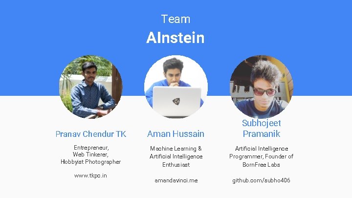 Team AInstein Pranav Chendur TK Aman Hussain Subhojeet Pramanik Entrepreneur, Web Tinkerer, Hobbyist Photographer