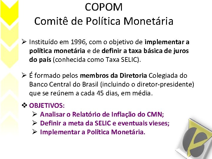 COPOM Comitê de Política Monetária Ø Instituído em 1996, com o objetivo de implementar