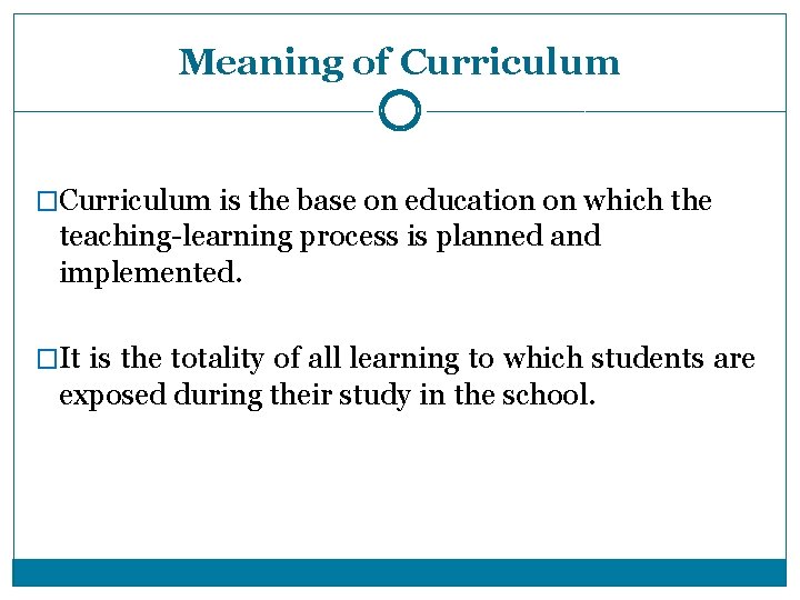 Meaning of Curriculum �Curriculum is the base on education on which the teaching-learning process Meaning of Curriculum �Curriculum is the base on education on which the teaching-learning process