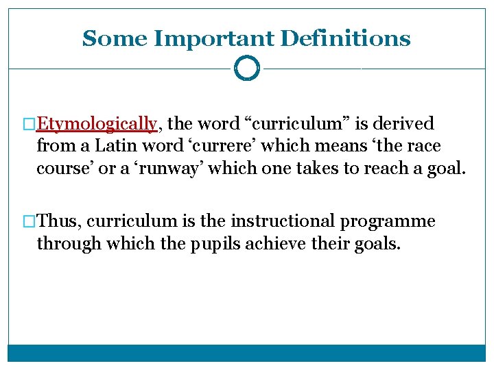 Some Important Definitions �Etymologically, the word “curriculum” is derived from a Latin word ‘currere’ Some Important Definitions �Etymologically, the word “curriculum” is derived from a Latin word ‘currere’