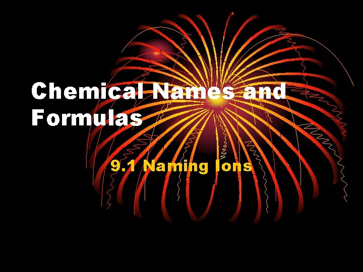 Chemical Names and Formulas 9. 1 Naming Ions 