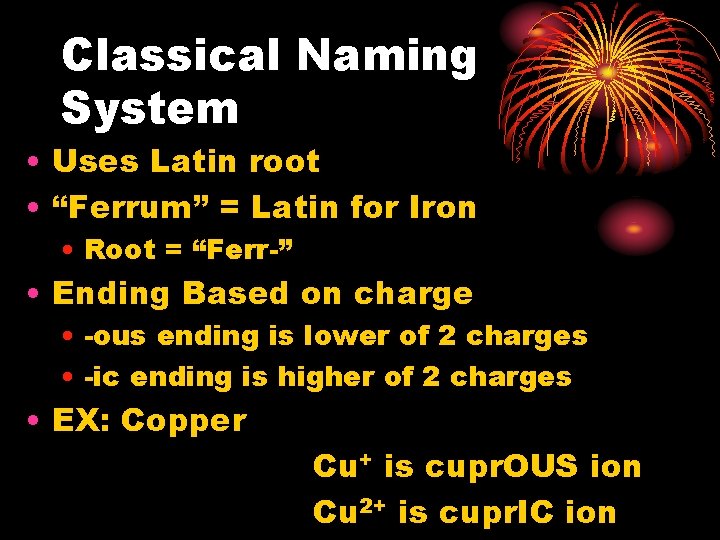 Classical Naming System • Uses Latin root • “Ferrum” = Latin for Iron •