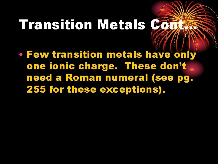 Transition Metals Cont… • Few transition metals have only one ionic charge. These don’t