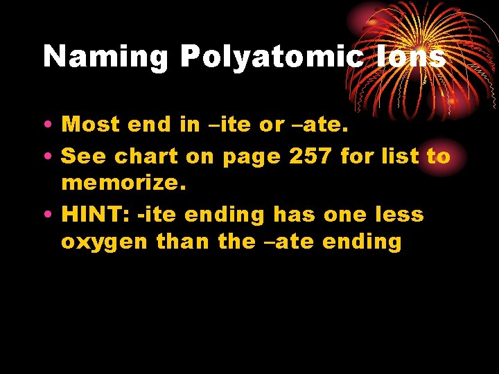 Naming Polyatomic Ions • Most end in –ite or –ate. • See chart on