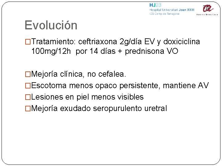 Evolución �Tratamiento: ceftriaxona 2 g/día EV y doxiciclina 100 mg/12 h por 14 días