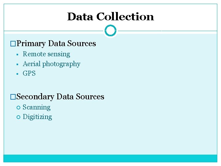 Data Collection �Primary Data Sources § § § Remote sensing Aerial photography GPS �Secondary