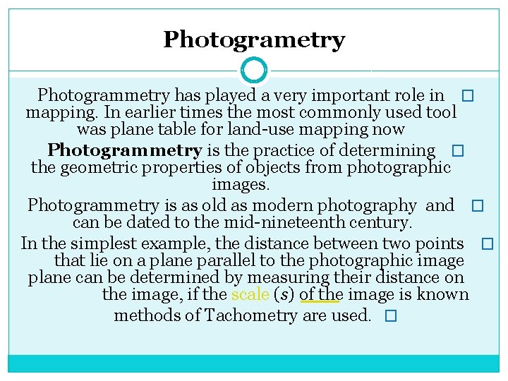 Photogrametry Photogrammetry has played a very important role in � mapping. In earlier times