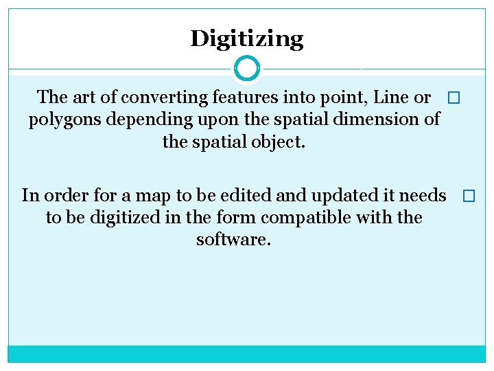 Digitizing The art of converting features into point, Line or � polygons depending upon