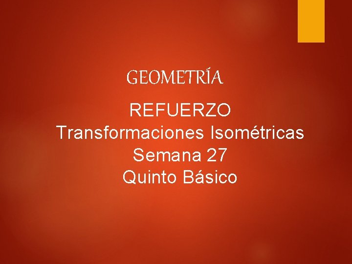 GEOMETRÍA REFUERZO Transformaciones Isométricas Semana 27 Quinto Básico 