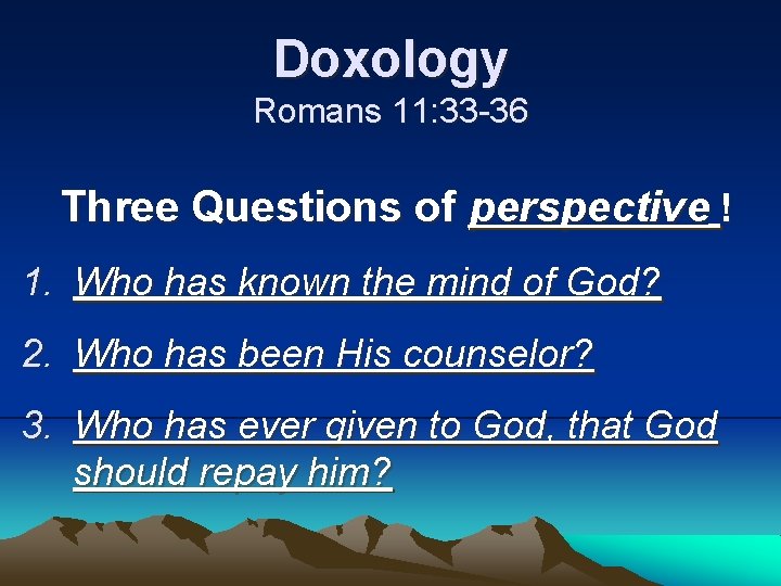 Doxology Romans 11: 33 -36 Three Questions of perspective ! 1. Who has known