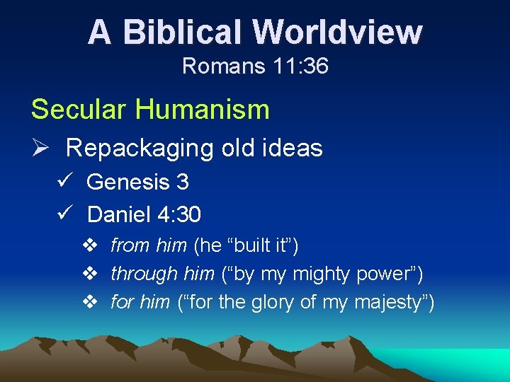 A Biblical Worldview Romans 11: 36 Secular Humanism Ø Repackaging old ideas ü Genesis