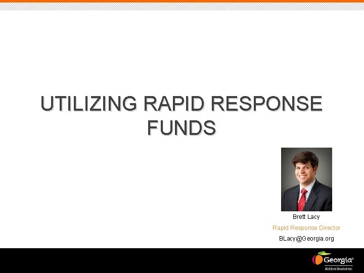 UTILIZING RAPID RESPONSE FUNDS Brett Lacy Rapid Response Director BLacy@Georgia. org 