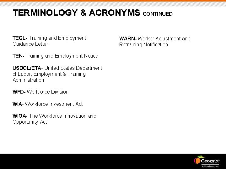 TERMINOLOGY & ACRONYMS CONTINUED TEGL- Training and Employment Guidance Letter TEN- Training and Employment