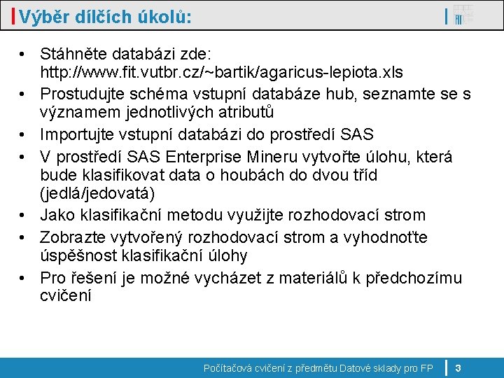 Výběr dílčích úkolů: • Stáhněte databázi zde: http: //www. fit. vutbr. cz/~bartik/agaricus-lepiota. xls •