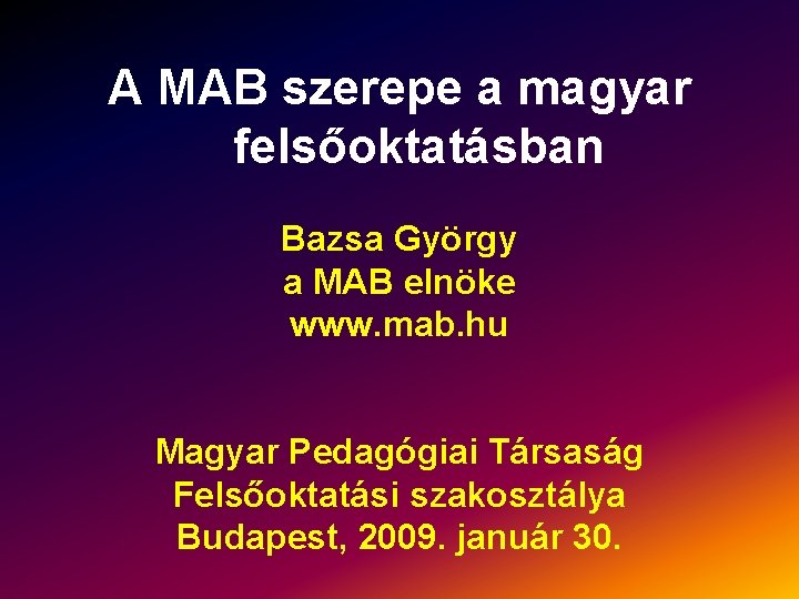 A MAB szerepe a magyar felsőoktatásban Bazsa György a MAB elnöke www. mab. hu