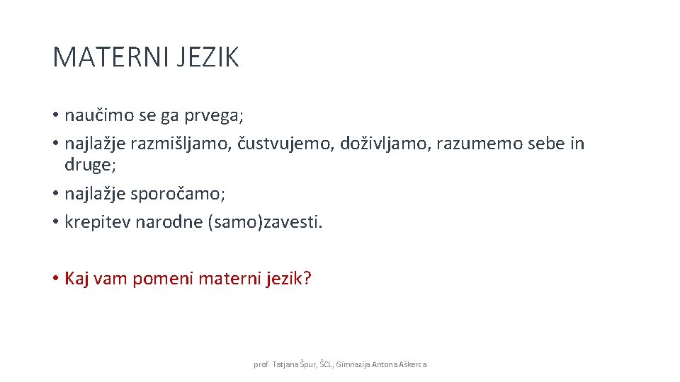 MATERNI JEZIK • naučimo se ga prvega; • najlažje razmišljamo, čustvujemo, doživljamo, razumemo sebe