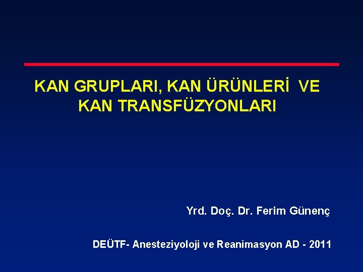 KAN GRUPLARI, KAN ÜRÜNLERİ VE KAN TRANSFÜZYONLARI Yrd. Doç. Dr. Ferim Günenç DEÜTF- Anesteziyoloji