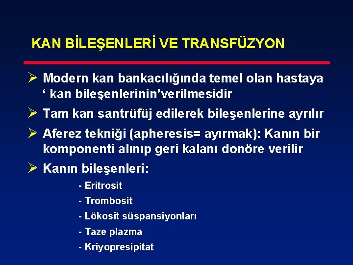 KAN BİLEŞENLERİ VE TRANSFÜZYON Ø Modern kan bankacılığında temel olan hastaya ‘ kan bileşenlerinin’verilmesidir