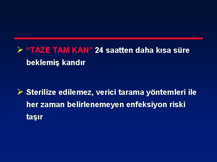 Ø “TAZE TAM KAN” 24 saatten daha kısa süre beklemiş kandır Ø Sterilize edilemez,