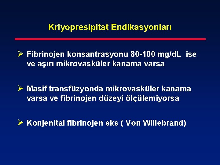 Kriyopresipitat Endikasyonları Ø Fibrinojen konsantrasyonu 80 -100 mg/d. L ise ve aşırı mikrovasküler kanama