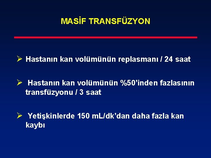 MASİF TRANSFÜZYON Ø Hastanın kan volümünün replasmanı / 24 saat Ø Hastanın kan volümünün