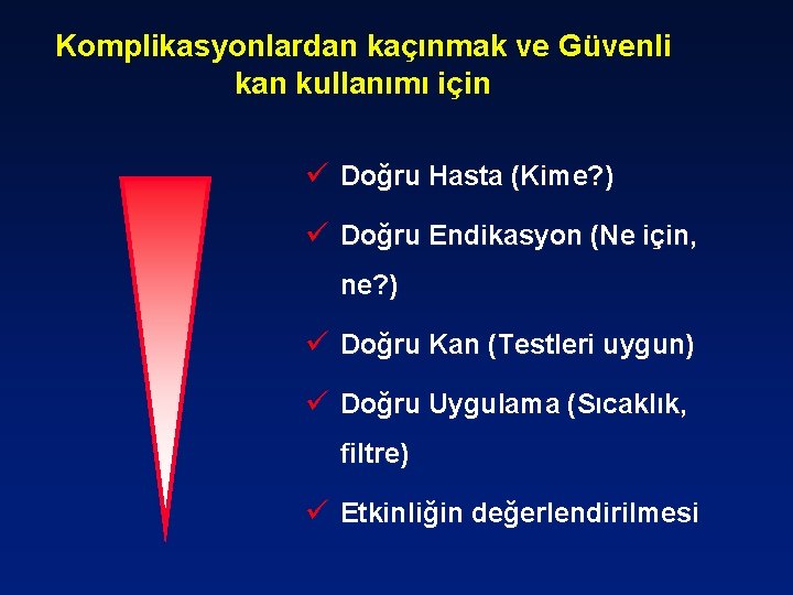 Komplikasyonlardan kaçınmak ve Güvenli kan kullanımı için ü Doğru Hasta (Kime? ) ü Doğru