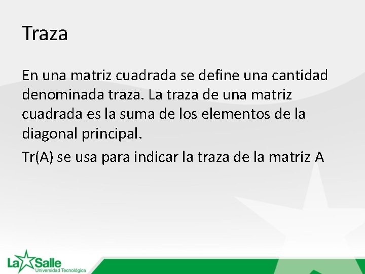 Traza En una matriz cuadrada se define una cantidad denominada traza. La traza de
