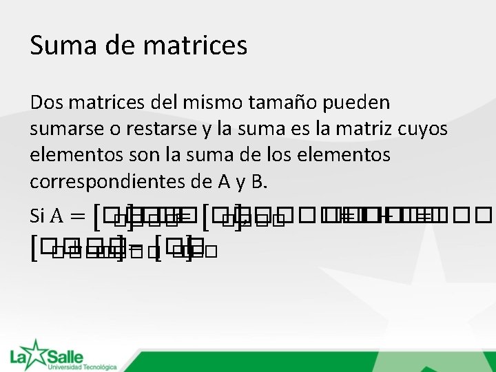 Suma de matrices Dos matrices del mismo tamaño pueden sumarse o restarse y la