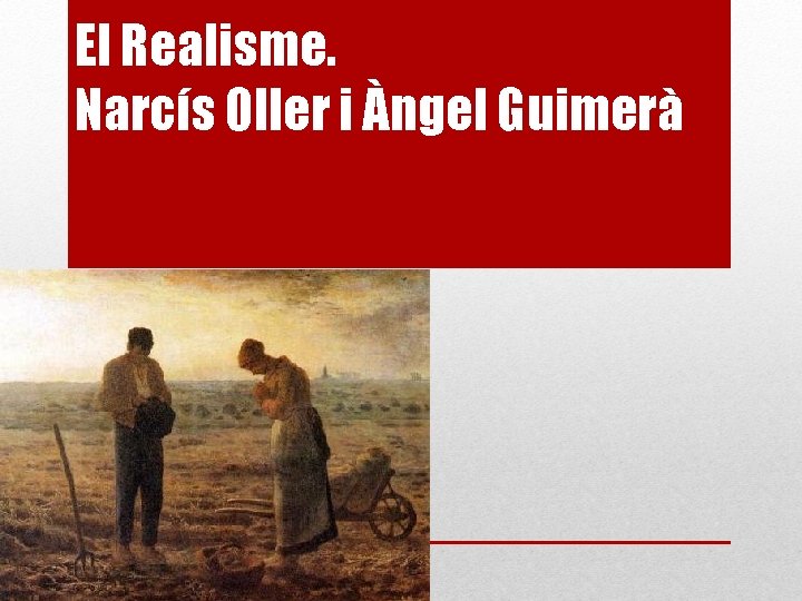 El Realisme. Narcís Oller i Àngel Guimerà 