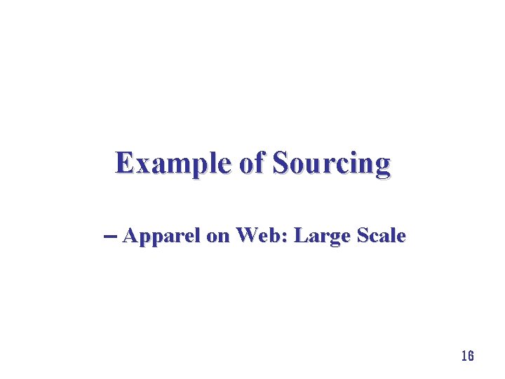 Example of Sourcing Apparel on Web: Large Scale 16 
