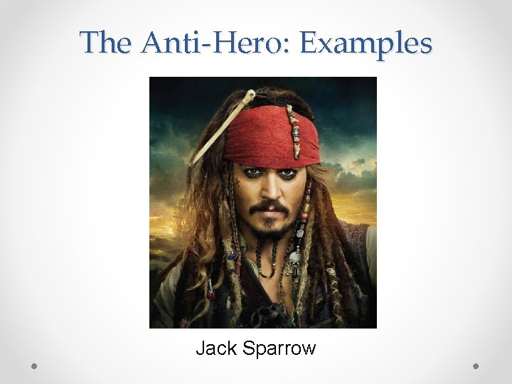 The Anti-Hero: Examples Jack Sparrow 