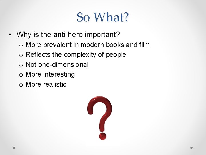 So What? • Why is the anti-hero important? o o o More prevalent in