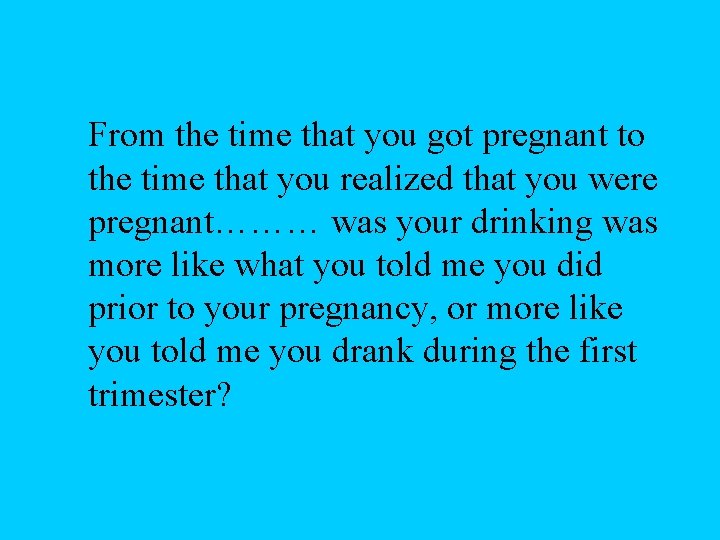From the time that you got pregnant to the time that you realized that