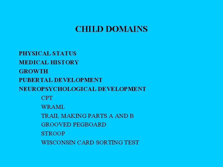 CHILD DOMAINS PHYSICAL STATUS MEDICAL HISTORY GROWTH PUBERTAL DEVELOPMENT NEUROPSYCHOLOGICAL DEVELOPMENT CPT WRAML TRAIL